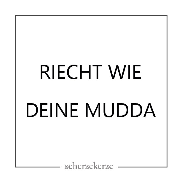 RICHT WIE DEINE MUDDA