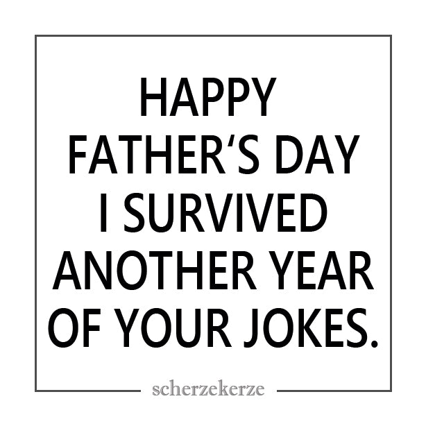 HAPPY FATHER'S DAY I SURVIVED ANOTHER YERAT OF YOUR JOKES