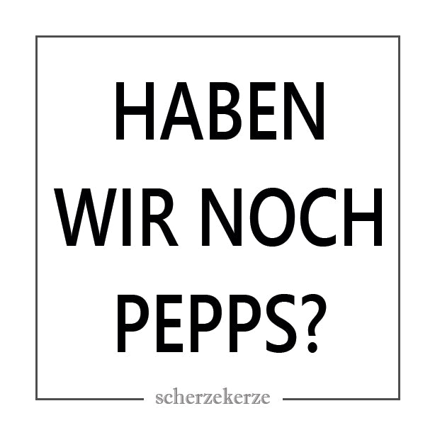 HABEN WIR NOCH PEPPS?