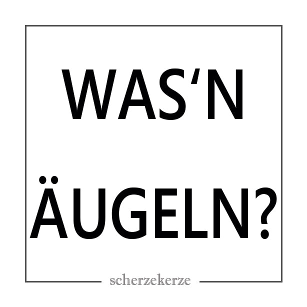 WAS'N ÄUGELN?