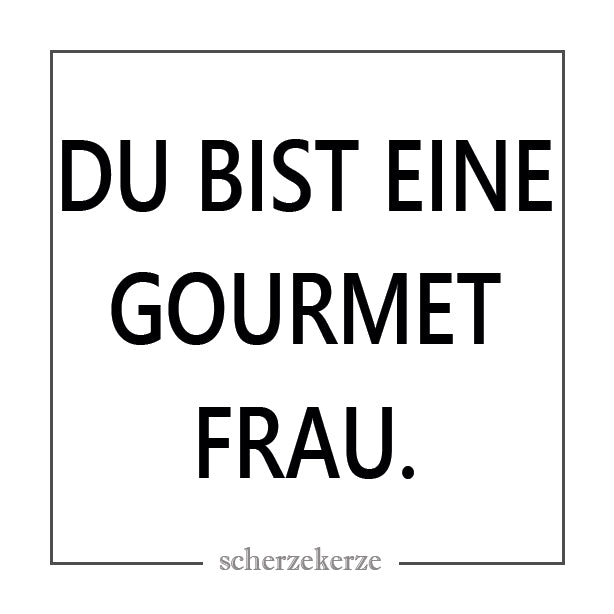 DU BIST EINE GOURMET FRAU