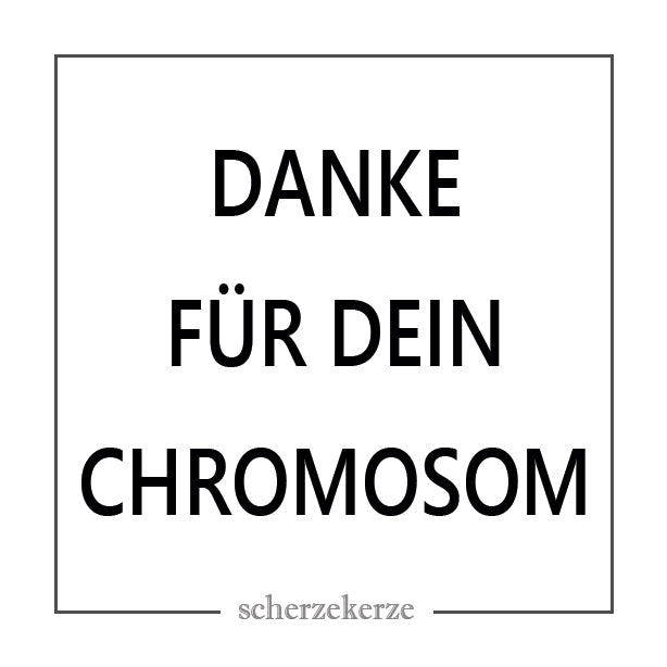 DANKE FÜR DEIN CHROMOSOM