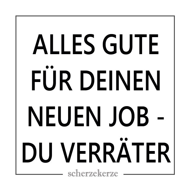 ALLES GUTE FÜR DEINEN NEUEN JOB - VERRÄTER
