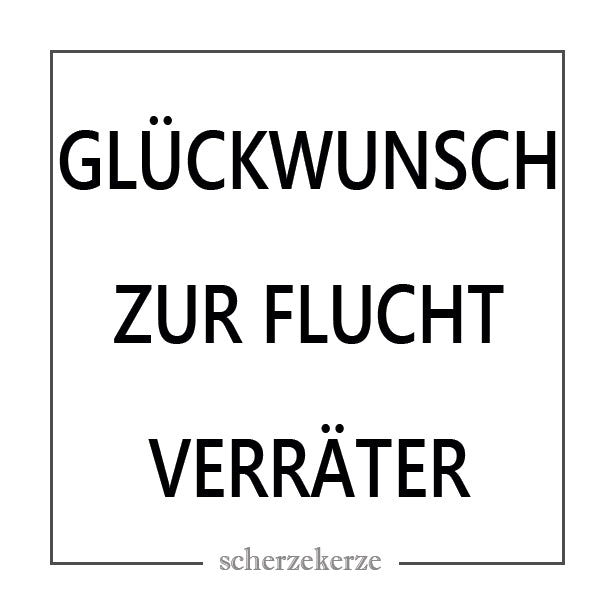 GLÜCKWUNSCH ZUR FLUCHT VERRÄTER