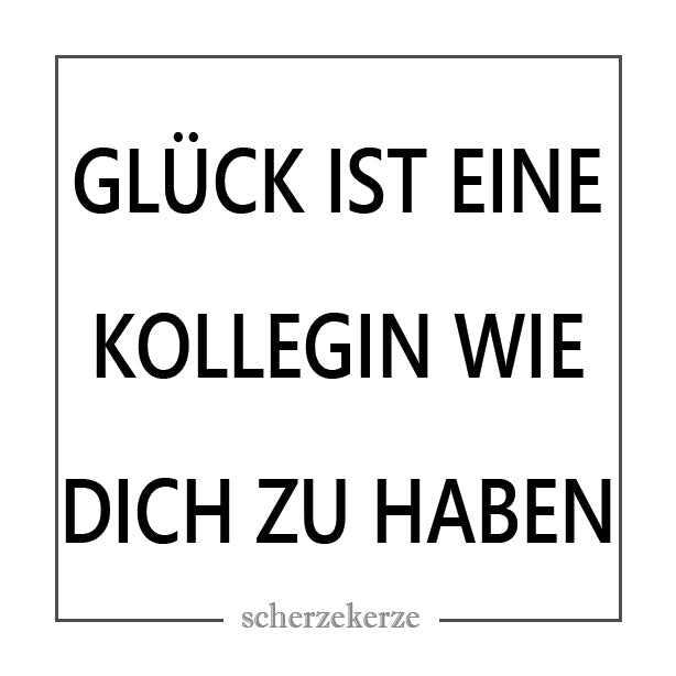 GLÜCK IST EINE KOLLEGIN WIE DICH ZU HABEN