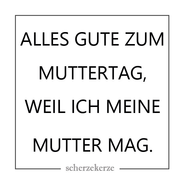 ALLES GUTE ZUM MUTTERTAG WEIL ICH MEINE MUTTER MAG