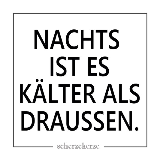 NACHTS IST ES KÄLTER ALS DRAUSSEN