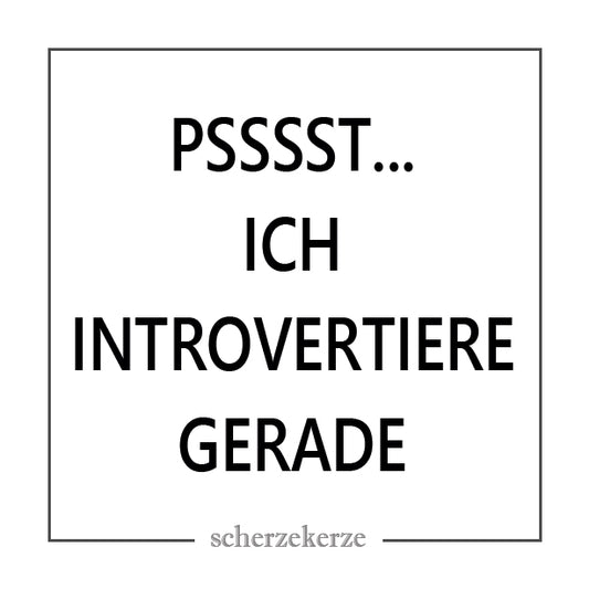 PSSSST… ICH INTROVERTIERE