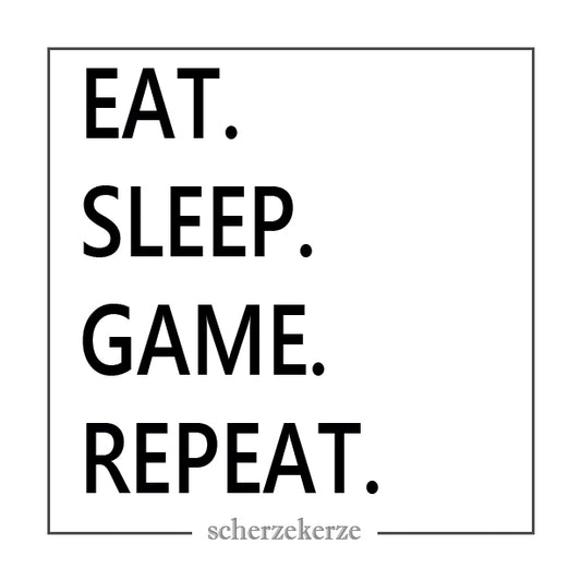EAT. SLEEP. GAME. REPEAT.