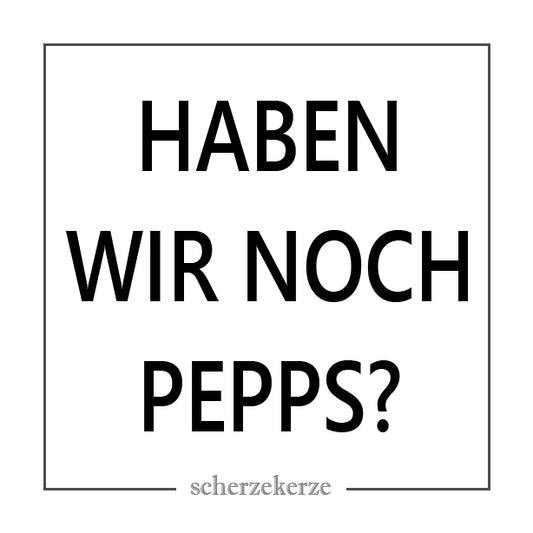 HABEN WIR NOCH PEPPS?
