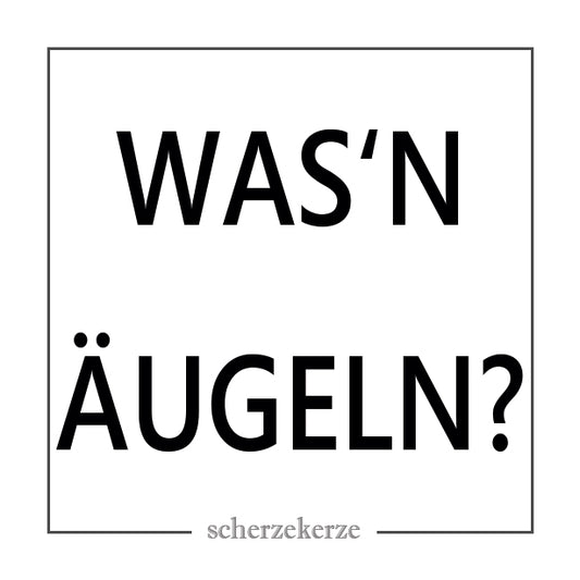 WAS'N ÄUGELN?