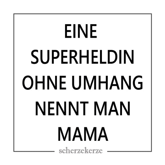 EINE SUPERHELDIN OHNE UMHANG NENNT MAN MAMA