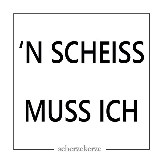 N SCHEISS MUSS ICH